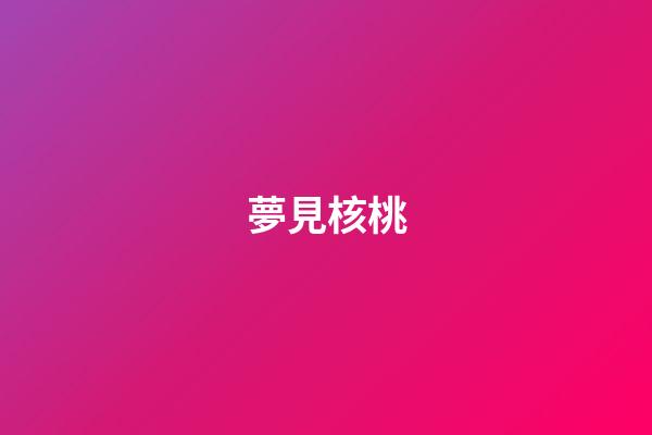 夢見核桃