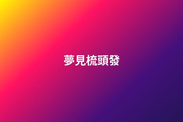 夢見梳頭發