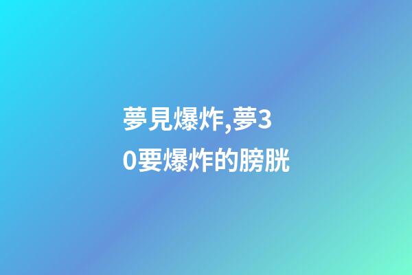 夢見爆炸,夢30要爆炸的膀胱-第1張-觀點-玄機派