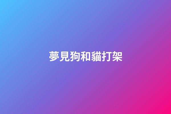夢見狗和貓打架