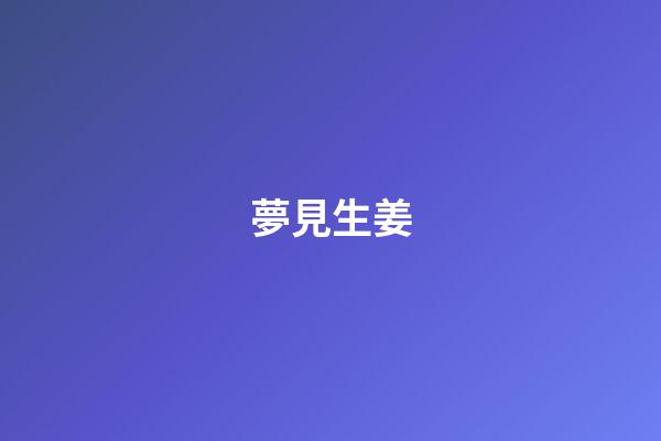 夢見生姜