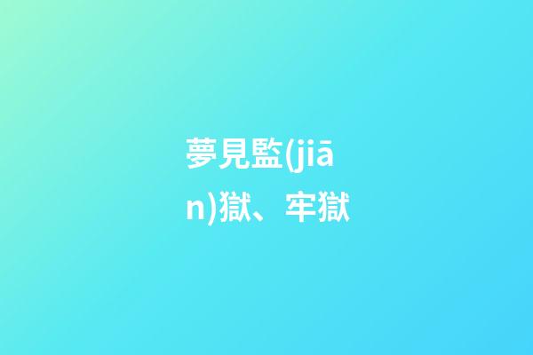 夢見監(jiān)獄、牢獄