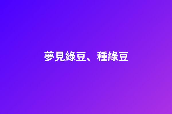 夢見綠豆、種綠豆