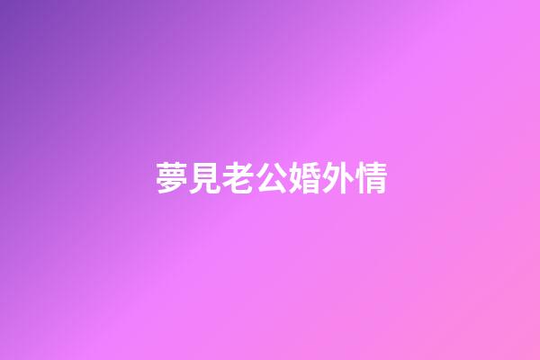 夢見老公婚外情