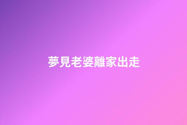 夢見老婆離家出走