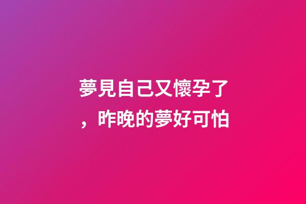 夢見自己又懷孕了，昨晚的夢好可怕-第1張-觀點-玄機派