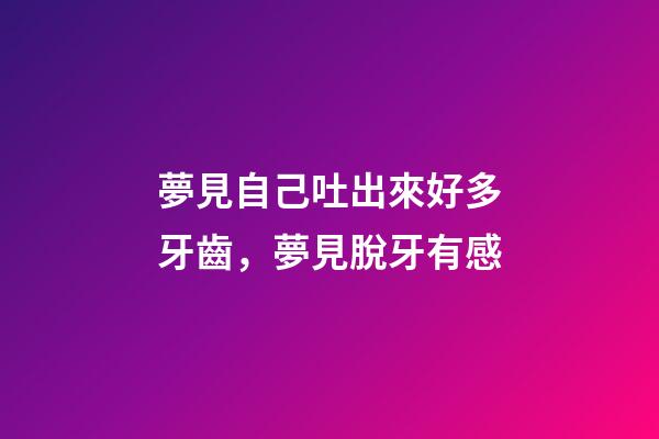 夢見自己吐出來好多牙齒，夢見脫牙有感-第1張-觀點-玄機派
