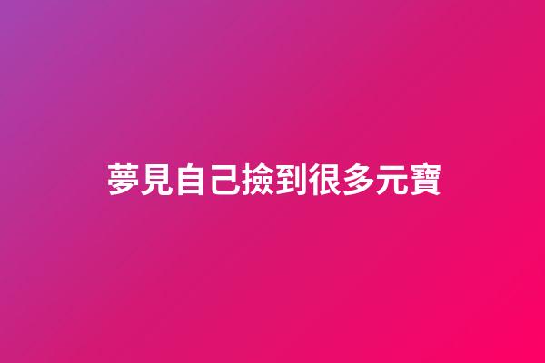 夢見自己撿到很多元寶
