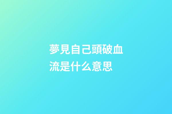 夢見自己頭破血流是什么意思