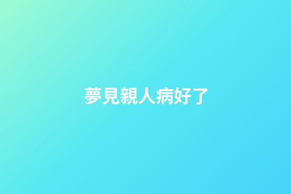 夢見親人病好了