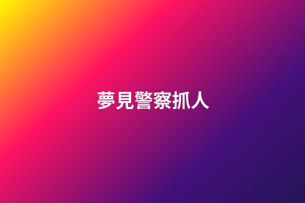 夢見警察抓人