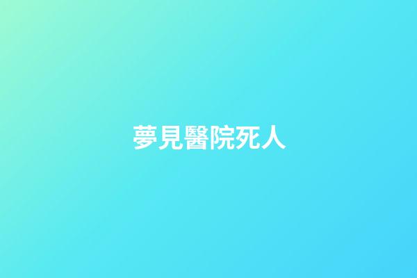 夢見醫院死人