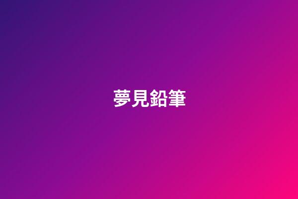 夢見鉛筆