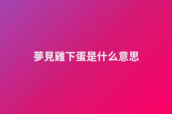 夢見雞下蛋是什么意思