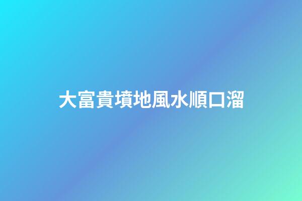 大富貴墳地風水順口溜