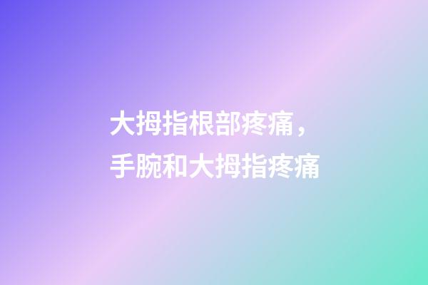大拇指根部疼痛，手腕和大拇指疼痛-第1張-觀點(diǎn)-玄機(jī)派