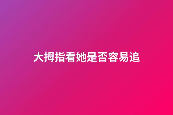 大拇指看她是否容易追