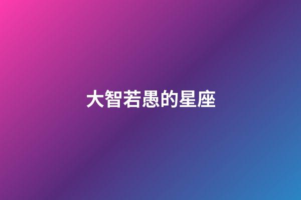 大智若愚的星座（表面傻但城府深的星座）-第1張-星座運勢-玄機派