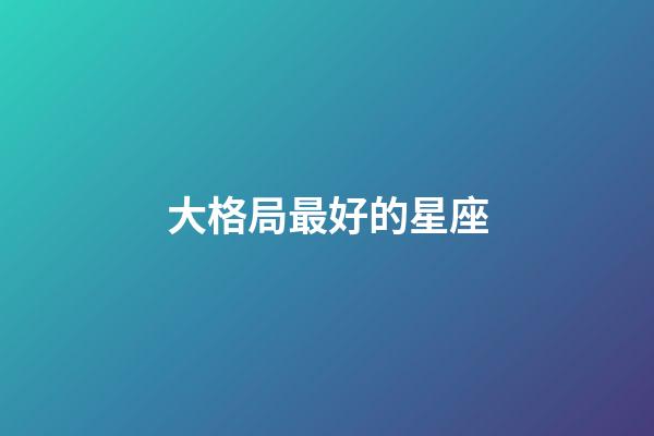 大格局最好的星座-第1張-星座運勢-玄機派