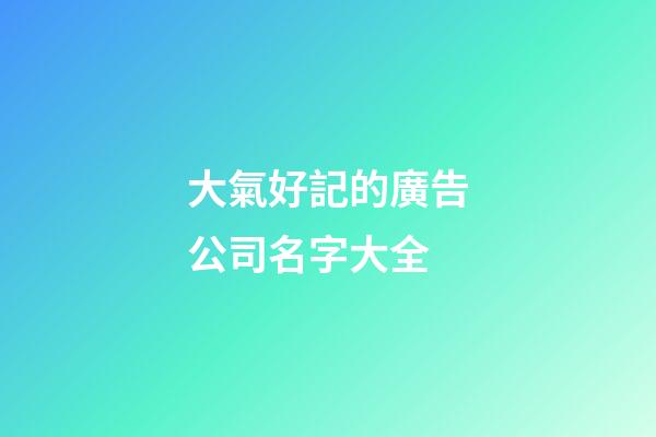 大氣好記的廣告公司名字大全-第1張-公司起名-玄機派