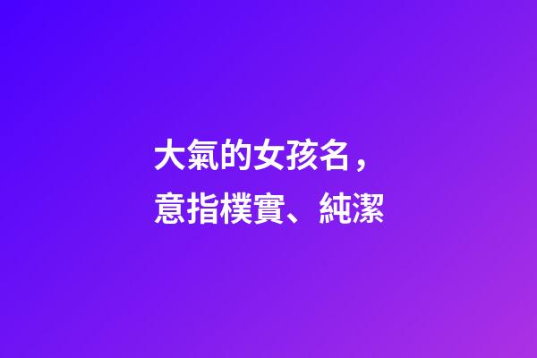 大氣的女孩名，意指樸實、純潔