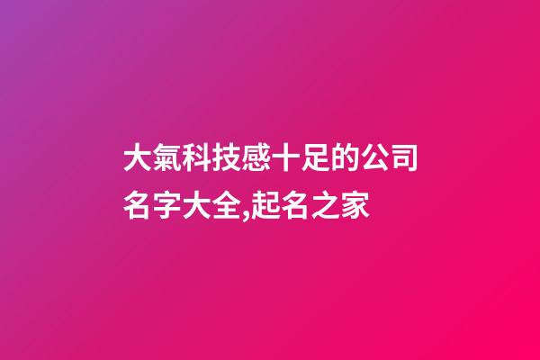 大氣科技感十足的公司名字大全,起名之家-第1張-公司起名-玄機派
