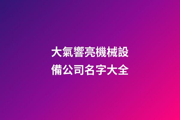 大氣響亮機械設備公司名字大全