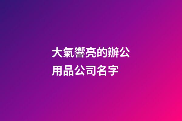 大氣響亮的辦公用品公司名字