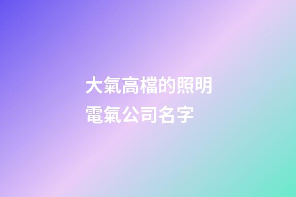 大氣高檔的照明電氣公司名字-第1張-公司起名-玄機派