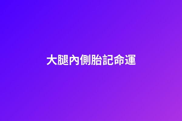 大腿內側胎記命運