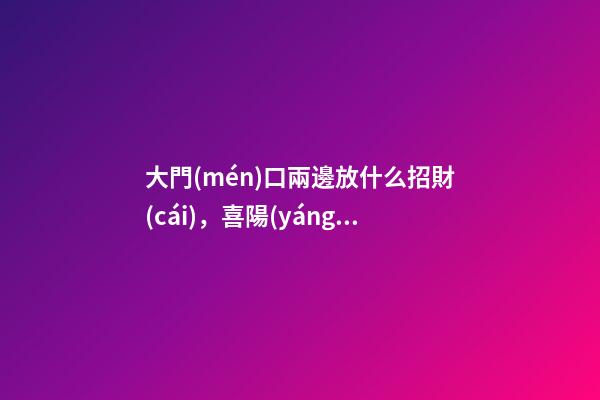 大門(mén)口兩邊放什么招財(cái)，喜陽(yáng)植物