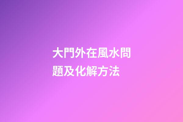 大門外在風水問題及化解方法