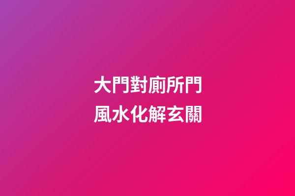 大門對廁所門風水化解玄關