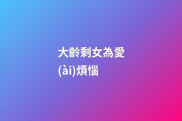 大齡剩女為愛(ài)煩惱