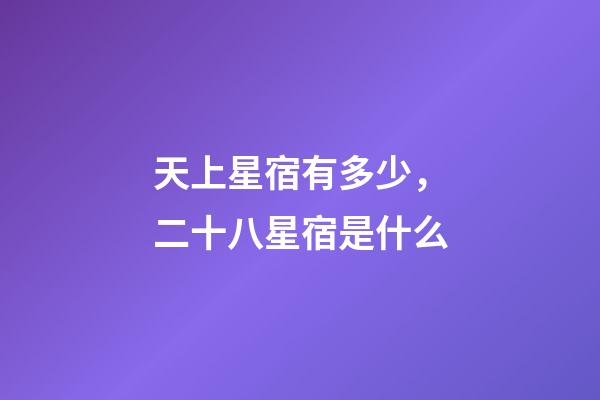 天上星宿有多少，二十八星宿是什么-第1張-觀點-玄機派