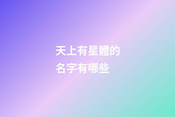 天上有星體的名字有哪些-第1張-星座運勢-玄機派