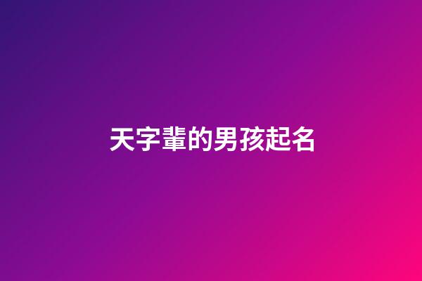 天字輩的男孩起名(天字輩的男孩起名大全)-第1張-男孩起名-玄機(jī)派