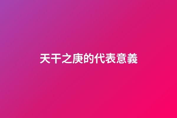 天干之庚的代表意義