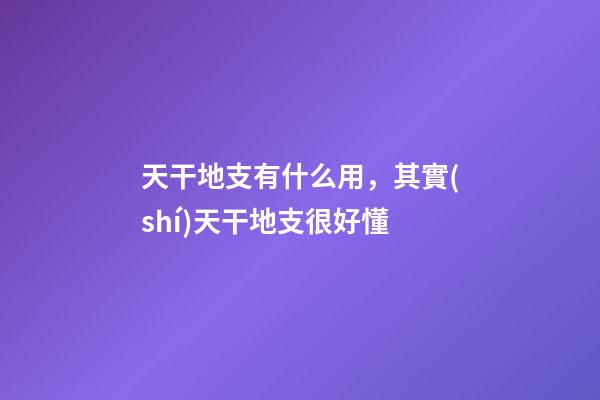 天干地支有什么用，其實(shí)天干地支很好懂-第1張-觀點(diǎn)-玄機(jī)派