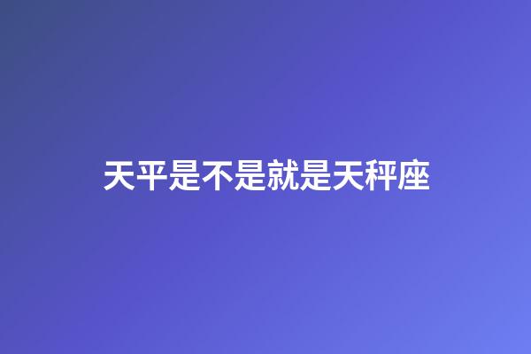 天平是不是就是天秤座-第1張-星座運勢-玄機派