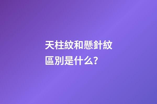 天柱紋和懸針紋區別是什么？