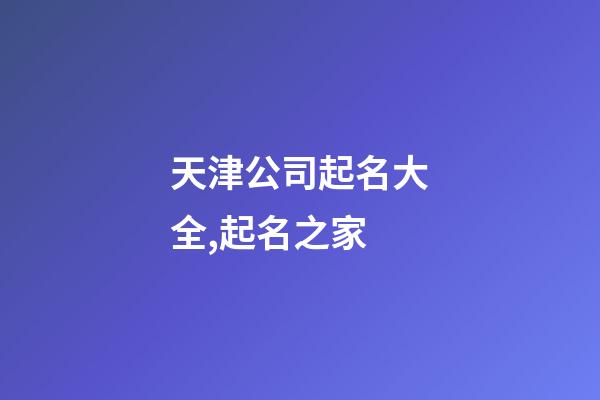 天津公司起名大全,起名之家