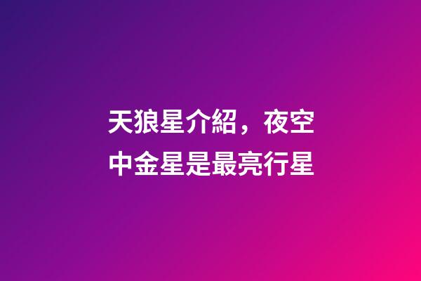 天狼星介紹，夜空中金星是最亮行星-第1張-觀點-玄機派
