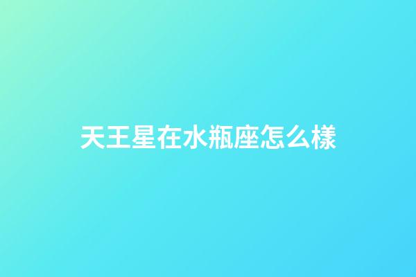 天王星在水瓶座怎么樣