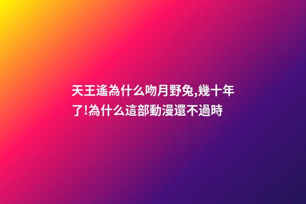 天王遙為什么吻月野兔,幾十年了!為什么這部動漫還不過時-第1張-觀點-玄機派
