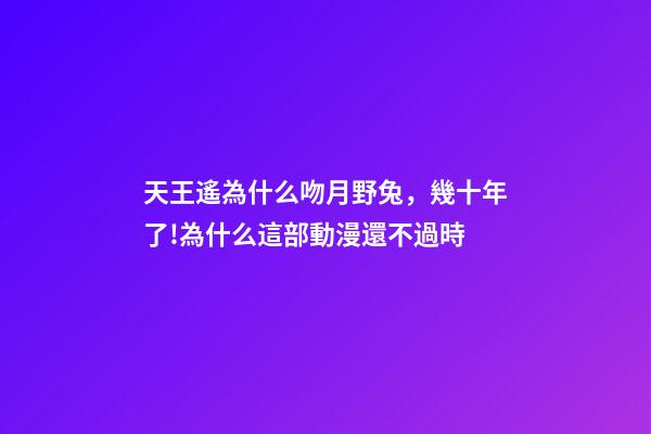 天王遙為什么吻月野兔，幾十年了!為什么這部動漫還不過時-第1張-觀點-玄機派