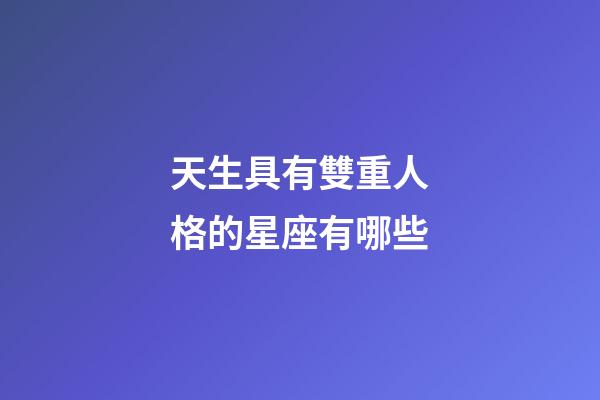 天生具有雙重人格的星座有哪些-第1張-星座運(yùn)勢(shì)-玄機(jī)派