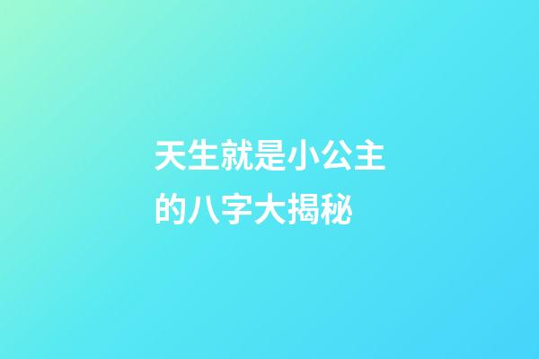 天生就是小公主的八字大揭秘