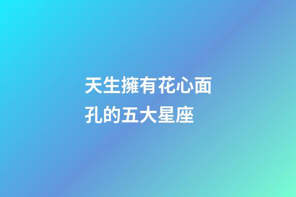 天生擁有花心面孔的五大星座
