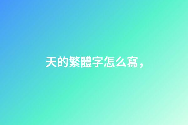 天的繁體字怎么寫，-第1張-觀點-玄機派